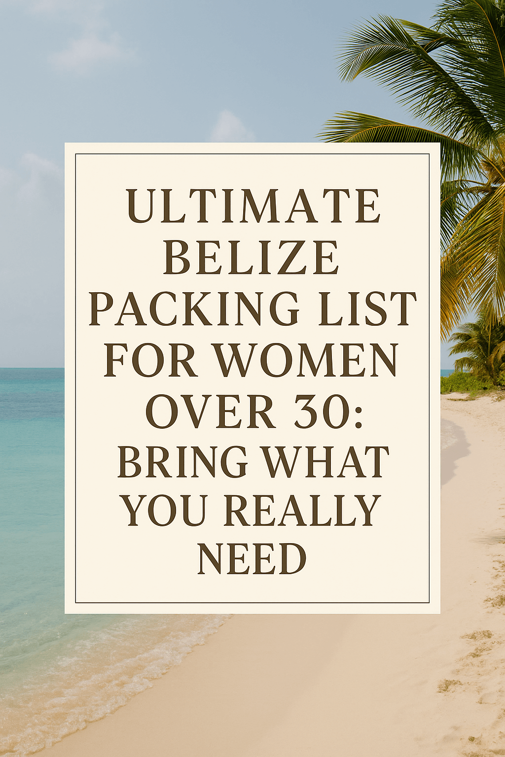 Ultimate Belize Packing List for Women Over 30 Pinterest Pin
